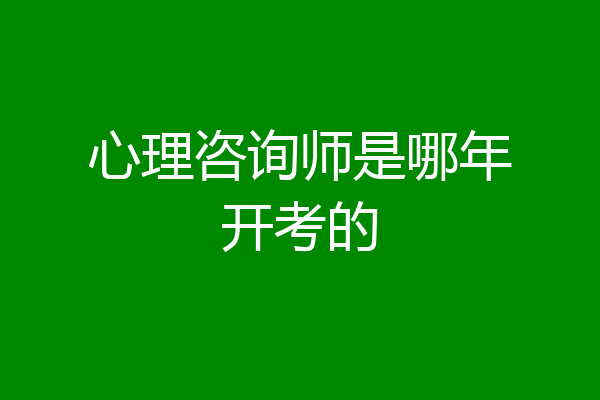 心理咨询师是哪年开考的