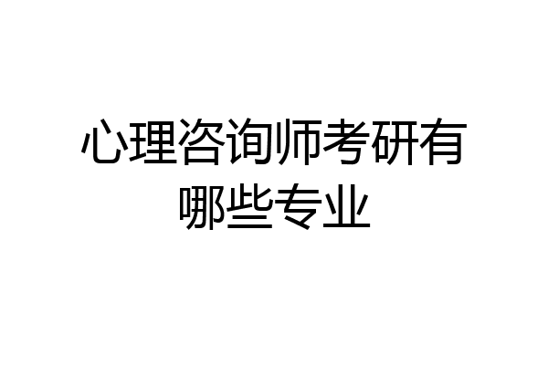 心理咨询师考研有哪些专业