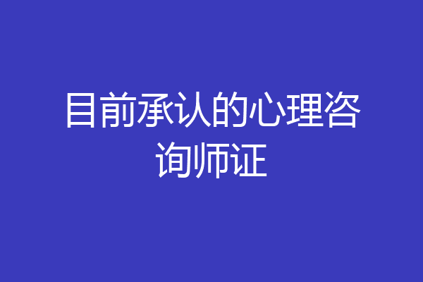 目前承认的心理咨询师证