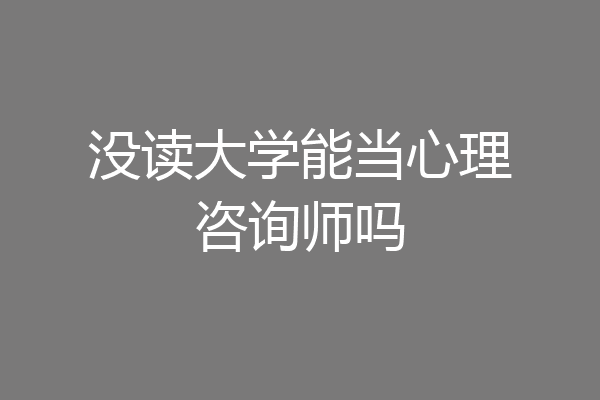 没读大学能当心理咨询师吗