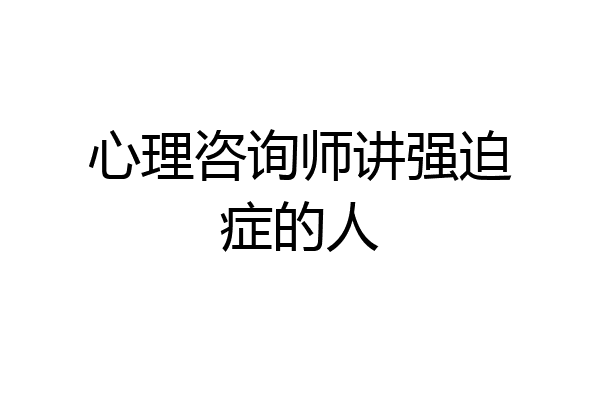心理咨询师讲强迫症的人