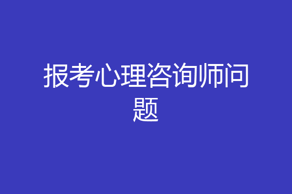 报考心理咨询师问题