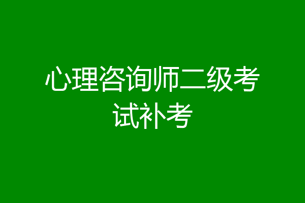心理咨询师二级考试补考