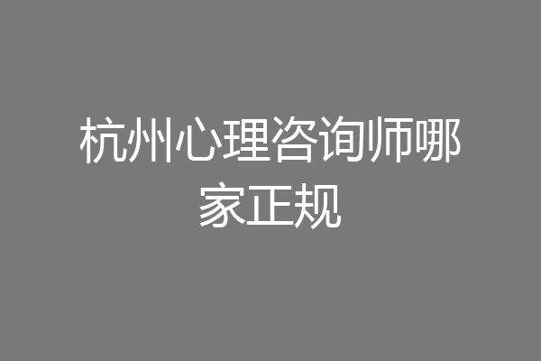 杭州心理咨询师哪家正规