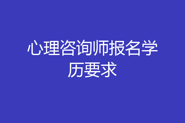 心理咨询师报名学历要求