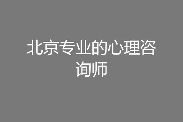 北京专业的心理咨询师