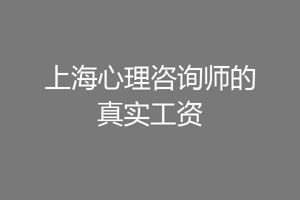上海心理咨询师的真实工资