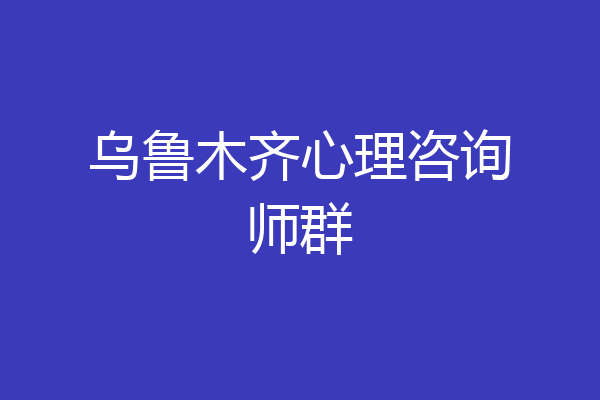 乌鲁木齐心理咨询师群