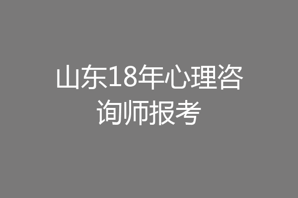 山东18年心理咨询师报考