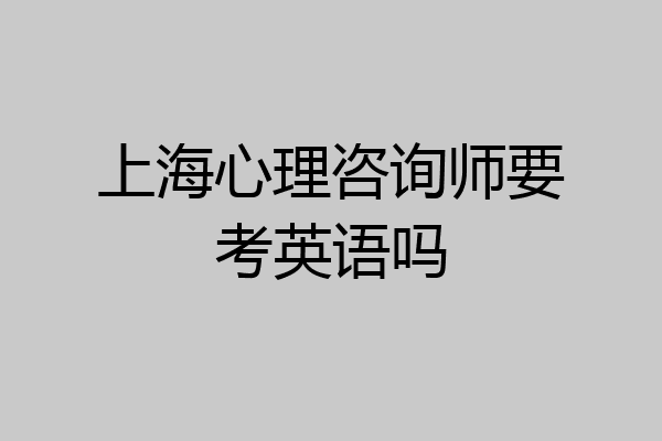 上海心理咨询师要考英语吗