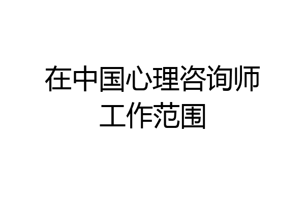在中国心理咨询师工作范围
