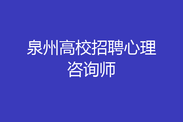 泉州高校招聘心理咨询师