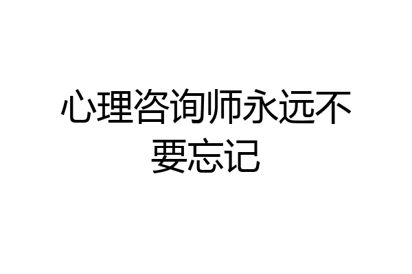 心理咨询师永远不要忘记