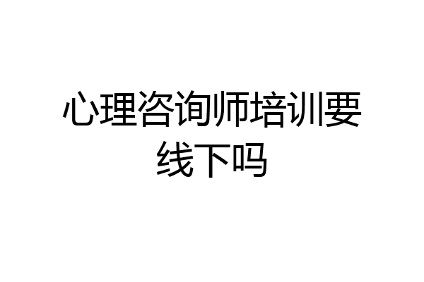 心理咨询师培训要线下吗