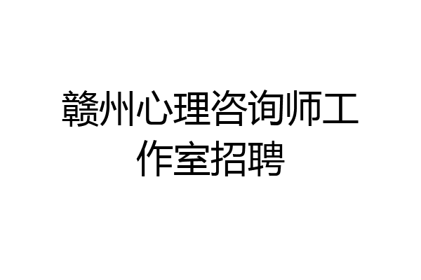赣州心理咨询师工作室招聘