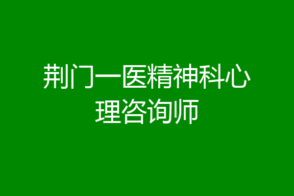 荆门一医精神科心理咨询师