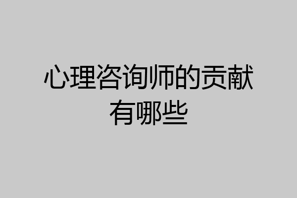 心理咨询师的贡献有哪些