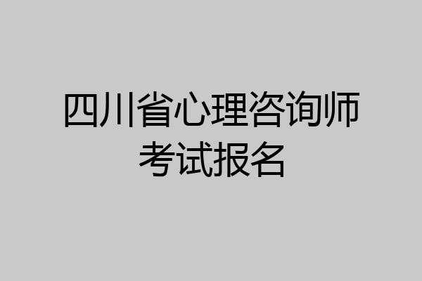 四川省心理咨询师考试报名