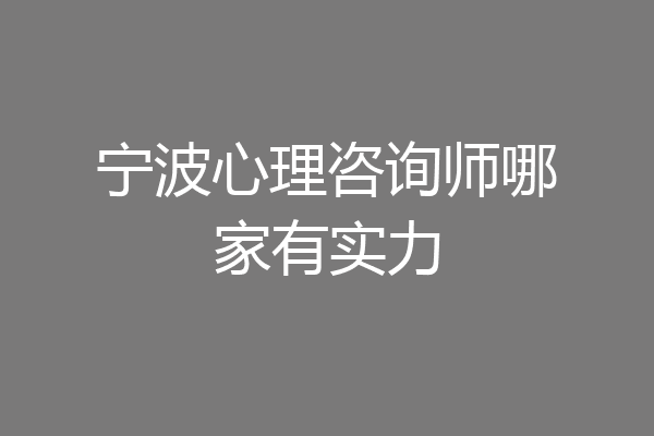 宁波心理咨询师哪家有实力