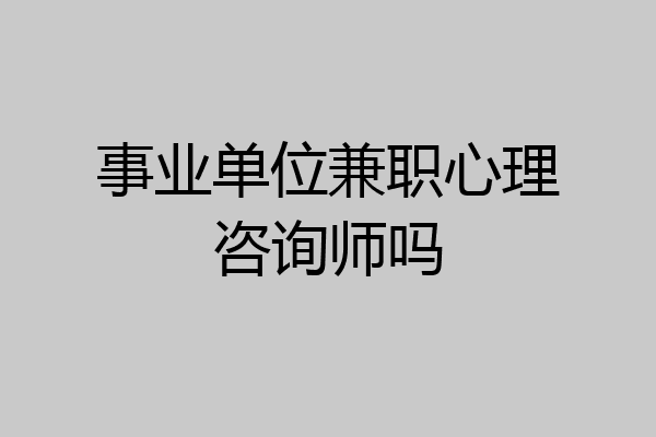 事业单位兼职心理咨询师吗
