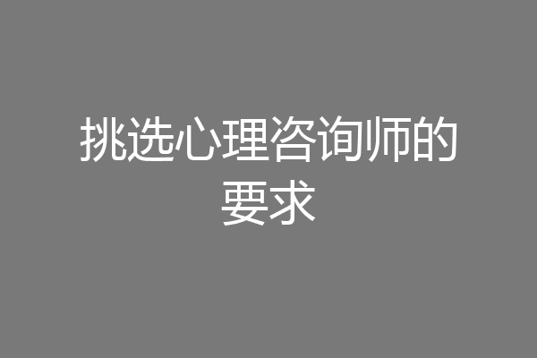 挑选心理咨询师的要求