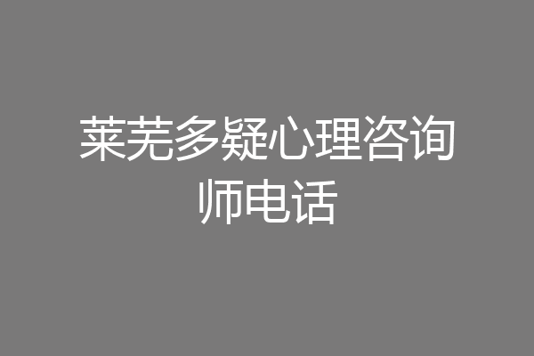 莱芜多疑心理咨询师电话