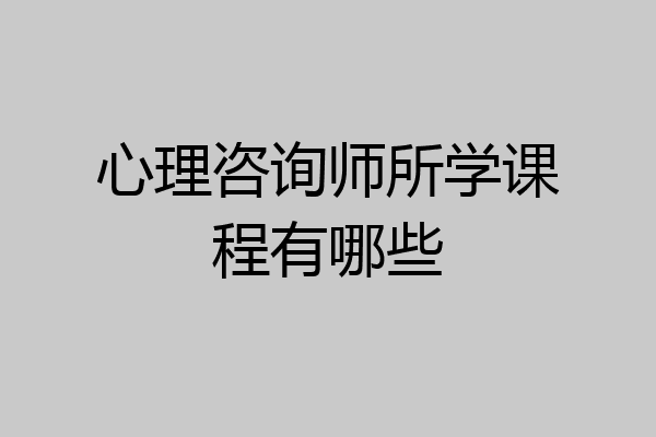 心理咨询师所学课程有哪些