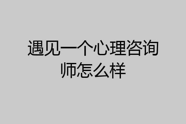 遇见一个心理咨询师怎么样