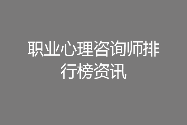 职业心理咨询师排行榜资讯