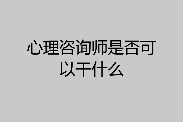 心理咨询师是否可以干什么