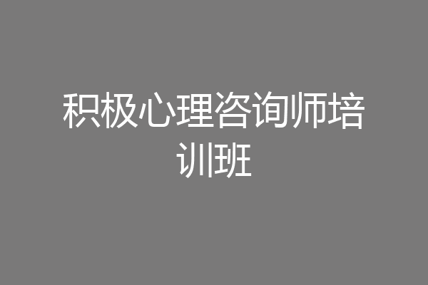 积极心理咨询师培训班