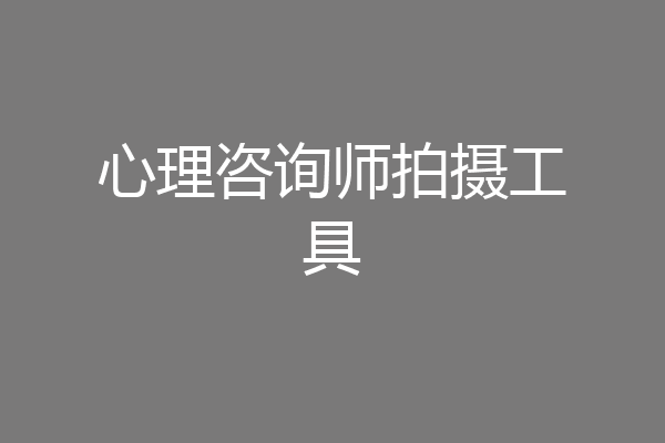 心理咨询师拍摄工具