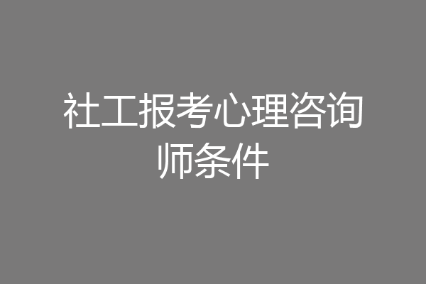 社工报考心理咨询师条件