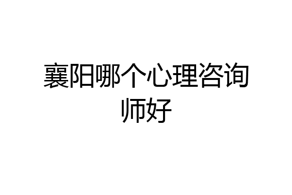 襄阳哪个心理咨询师好