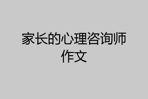 家长的心理咨询师作文