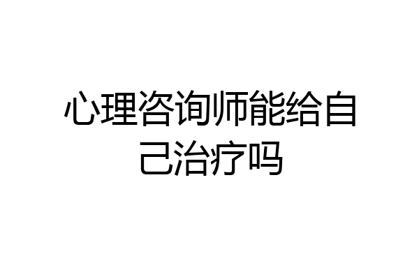 心理咨询师能给自己治疗吗
