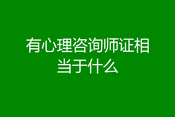 有心理咨询师证相当于什么