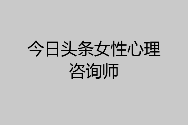 今日头条女性心理咨询师
