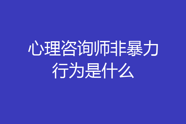 心理咨询师非暴力行为是什么