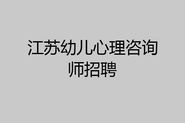 江苏幼儿心理咨询师招聘