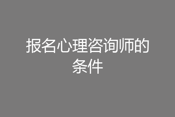 报名心理咨询师的条件