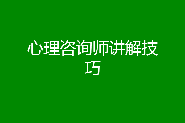 心理咨询师讲解技巧