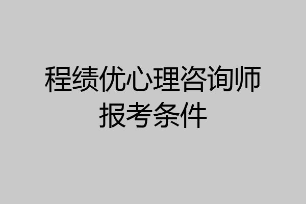 程绩优心理咨询师报考条件