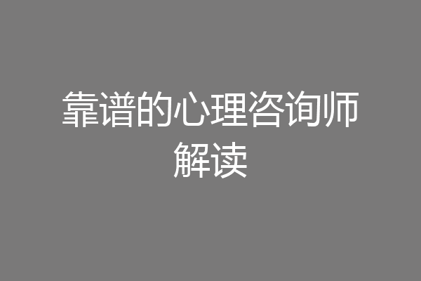 靠谱的心理咨询师解读