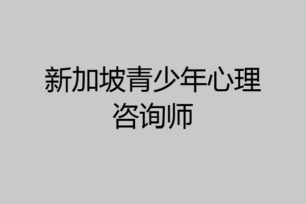 新加坡青少年心理咨询师