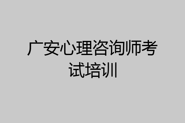 广安心理咨询师考试培训