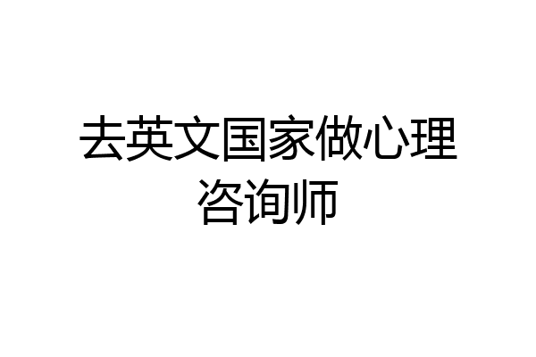 去英文国家做心理咨询师