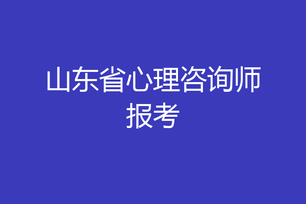 山东省心理咨询师报考