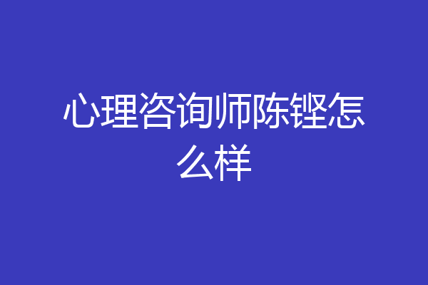 心理咨询师陈铿怎么样