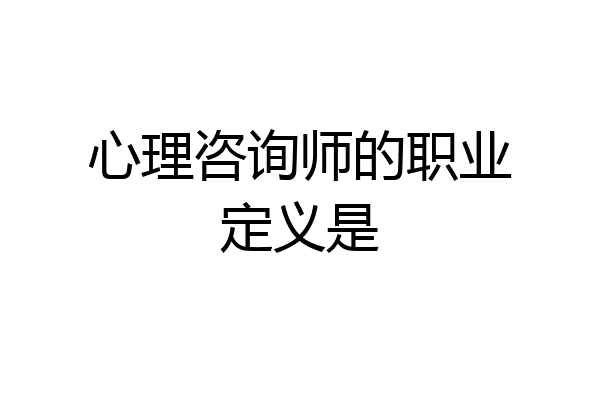 心理咨询师的职业定义是